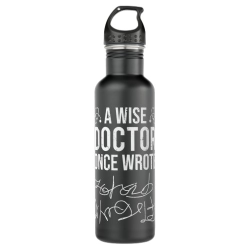 A Wise Doctor Once Wrote Medical Doctor Handwritin Stainless Steel Water Bottle