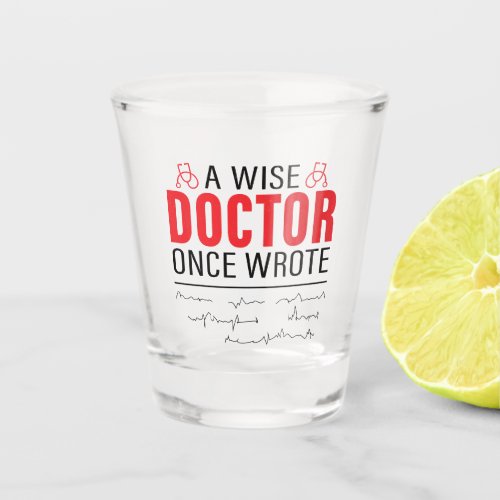 A Wise Doctor Once Wrote Meme Funny Doctor Shot Glass