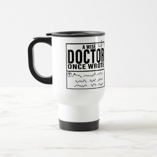 A Wise Doctor Once Wrote Meme Funny Doctor Travel Mug