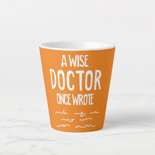 A Wise Doctor Once Wrote Physicians Handwriting Latte Mug