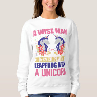 A wise man never plays leapfrog with a unicorn sweatshirt