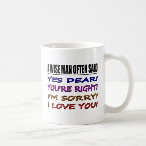 A Wise Man Often Said Yes Dear  I Love You Coffee Mug
