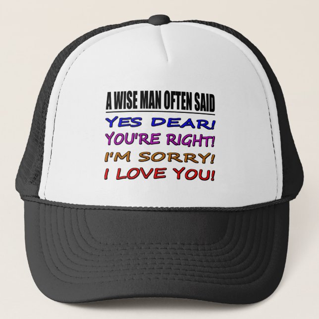 A Wise Man Often Said Yes Dear ... I Love You Trucker Hat (Front)