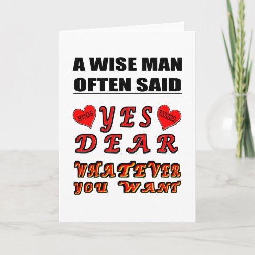 A Wise Man Often Said Yes Dear Whatever You Want Card