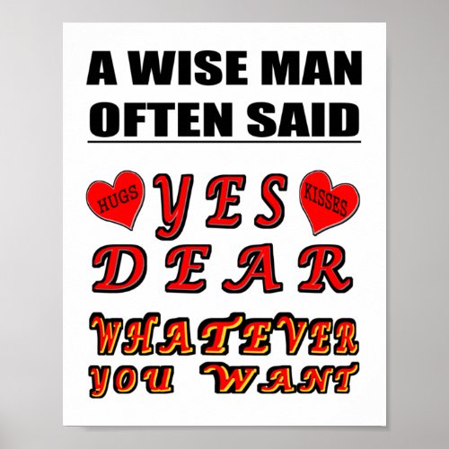 A Wise Man Often Said Yes Dear Whatever You Want Poster