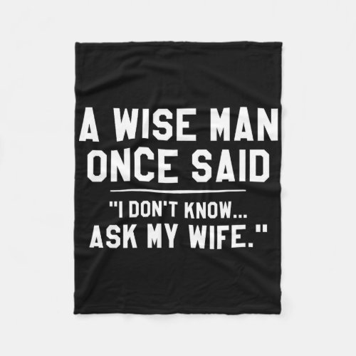 A Wise Man Once Said I Don&#39;t Know Ask My Wife Wedd Fleece Blanket