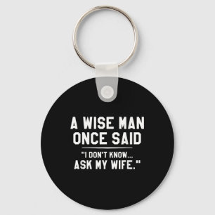 A Wise Man Once Said I Dont Know Ask My Wife Weddi Keychain