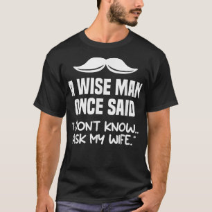 A Wise Man Once Said I Dont Know Ask My Wife Weddi T-Shirt