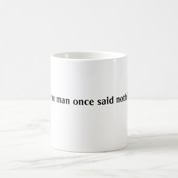A Wise Man Once Said Nothing Coffee Mug by FatCatGraphics at Zazzle