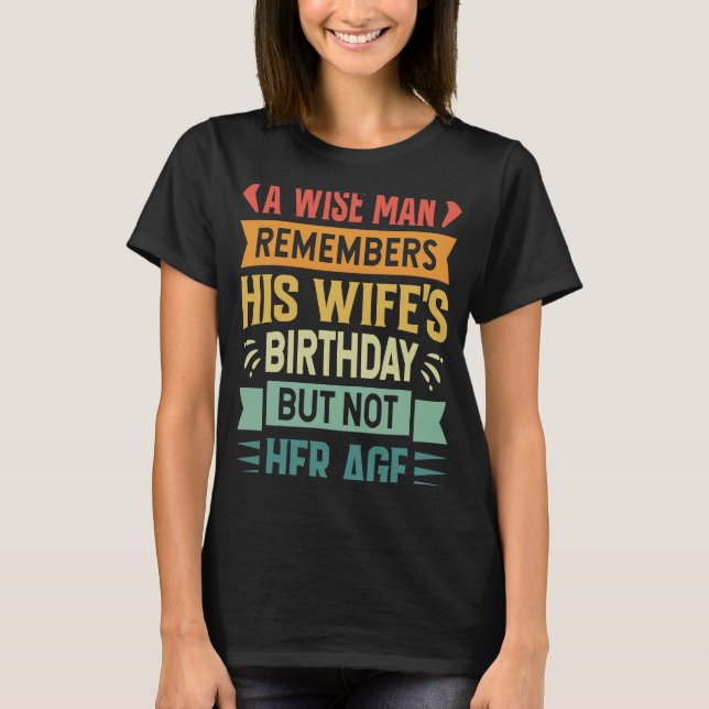 A Wise Man Remembers His Wife's Birthday But Not H T-Shirt (Front)