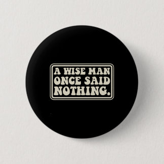 A Wise Man Said Nothing Funny Sarcastic Retro Button