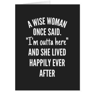 A Wise Woman Once Said I'm Outta Here And She Live Card