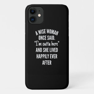 A Wise Woman Once Said I'm Outta Here And She Live iPhone 11 Case