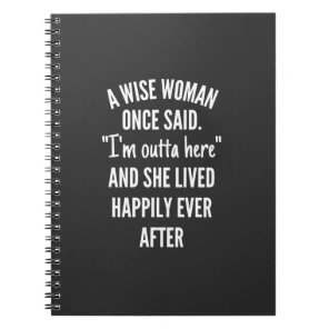A Wise Woman Once Said I'm Outta Here And She Live Notebook