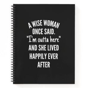 A Wise Woman Once Said I'm Outta Here And She Live Notebook