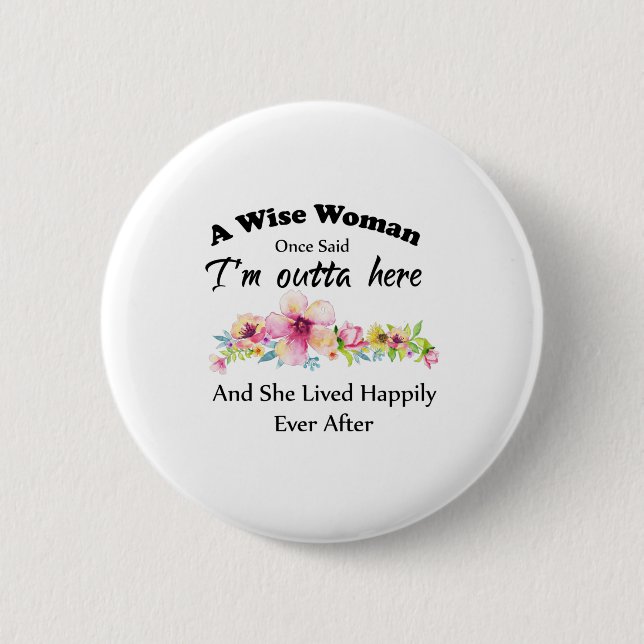 A Wise Woman Once Said "I'm outta here ..." Button (Front)