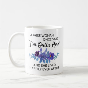 A Wise Woman Once Said I'm Outta Here Coworker Coffee Mug