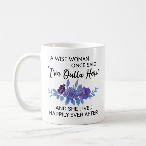 A Wise Woman Once Said Im Outta Here Coworker Coffee Mug