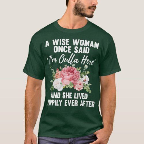 A Wise Woman Once Said Im Outta Here Funny Gift T_Shirt