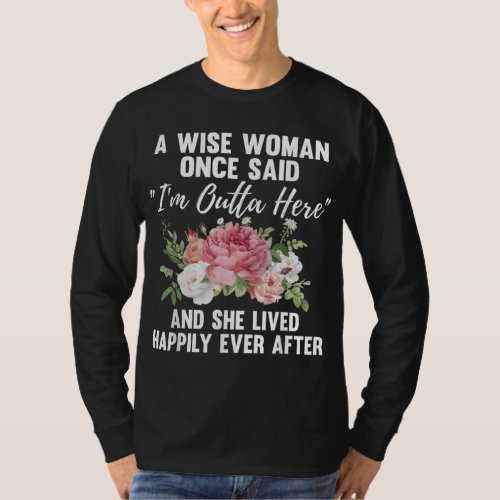 A Wise Woman Once Said Im Outta Here Funny Retire T_Shirt