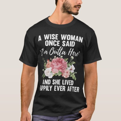 A Wise Woman Once Said Im Outta Here Funny Retire T_Shirt