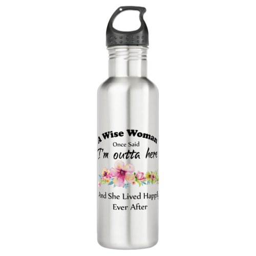 A Wise Woman Once Said Im outta here  Stainless Steel Water Bottle