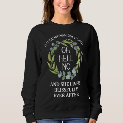 A Wise Woman Once Said Oh Hell No  Retirement Flor Sweatshirt