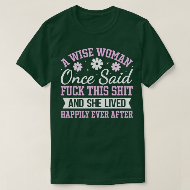 A wise woman once said  this and she lived happily T-Shirt (Design Front)