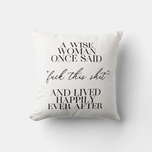 A Wise Woman Once Said  Throw Pillow