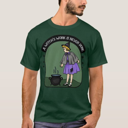 A Witchs Work Is Never Done T_Shirt