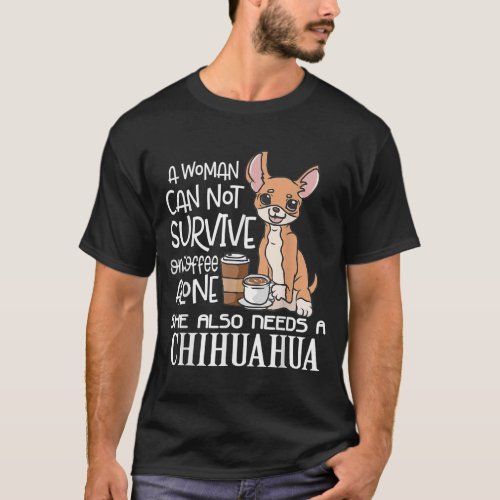 A Woman Cannot Survive On Coffee Alone Chihuahua G T_Shirt