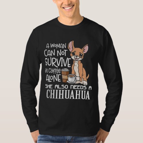 A Woman Cannot Survive On Coffee Alone Chihuahua G T_Shirt