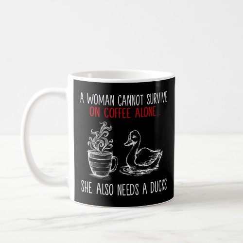 A Woman Cannot Survive On Coffee Alone  Ducks Quot Coffee Mug