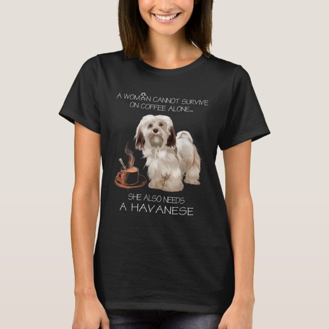A Woman Cannot Survive On Coffee Alone Havanese Do T-Shirt (Front)