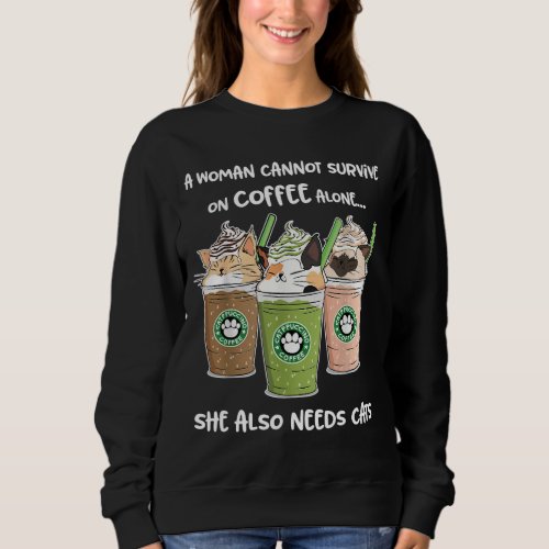 A Woman Cannot Survive On Coffee Alone She Needs C Sweatshirt