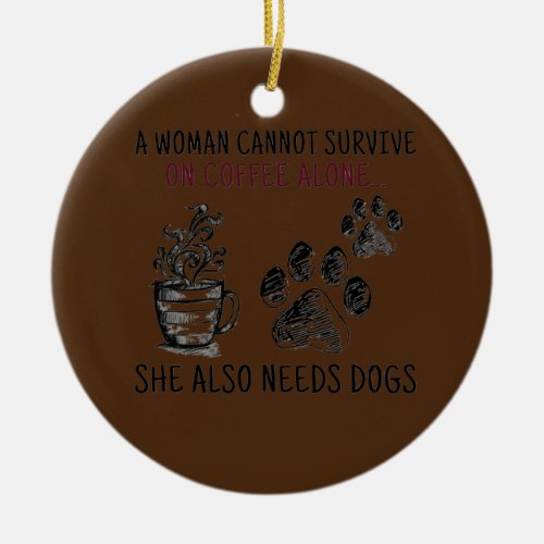 A Woman Cannot Survive On Coffee Alone She Needs Ceramic Ornament