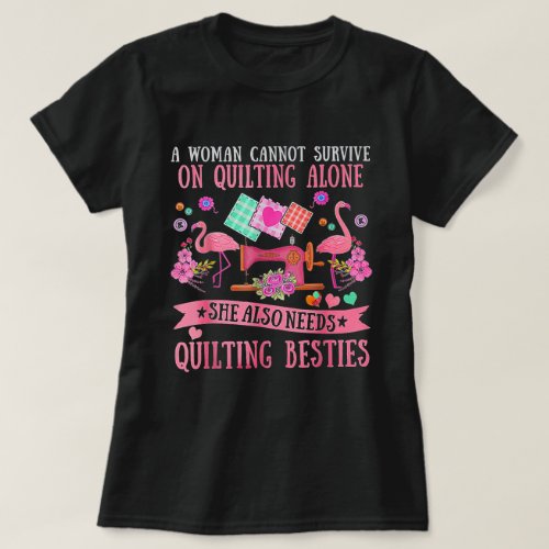 A Woman Cannot Survive On Quilting Alone Funny T_Shirt