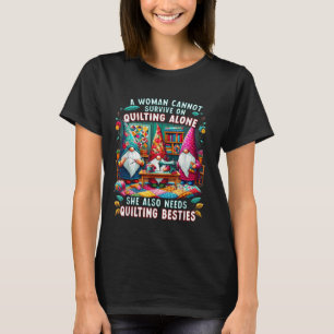 A Woman Cannot Survive On Quilting Alone She Also T-Shirt