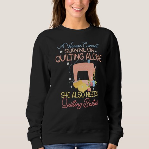 A Woman Cannot Survive On Quilting  Quilting Besti Sweatshirt
