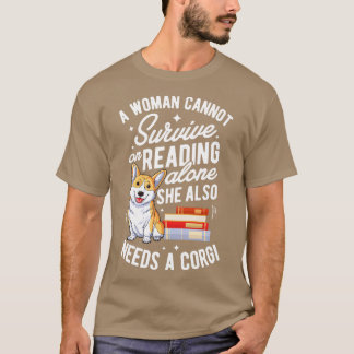 A Woman Cannot Survive on Reading Alone Corgi T-Shirt