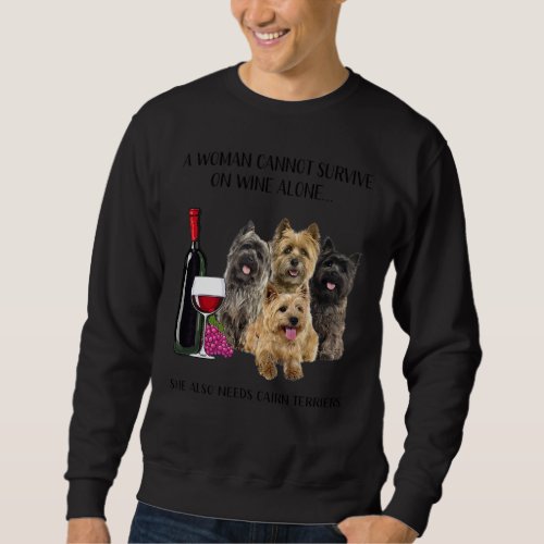 A Woman Cannot Survive On Wine Alone Cairn Terrier Sweatshirt
