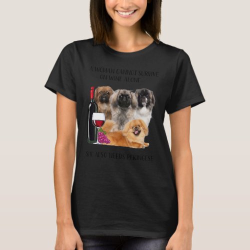 A Woman Cannot Survive On Wine Alone Pekingese T_Shirt