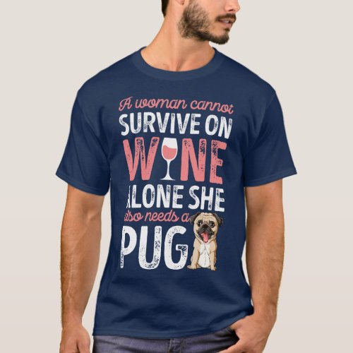 A Woman Cannot Survive On Wine Alone  Pug Dog Love T_Shirt