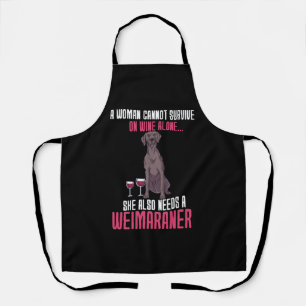A Woman Cannot Survive On Wine Alone Weimaraner Apron