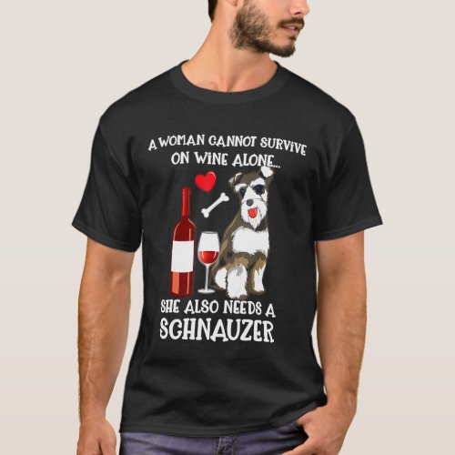 A Woman Cannot Survive Wine Alone Needs Schnauzer T_Shirt