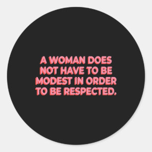 A Woman Does Not Have To Be Modest To Be Respected Classic Round Sticker
