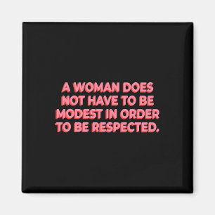A Woman Does Not Have To Be Modest To Be Respected Magnet