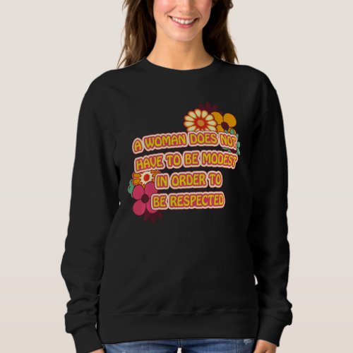 A Woman Does Not Have To Be Modest Women Feminist  Sweatshirt