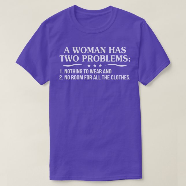 A Woman Has Two Problems 1 Nothing To Wear And 2 N T-Shirt (Design Front)