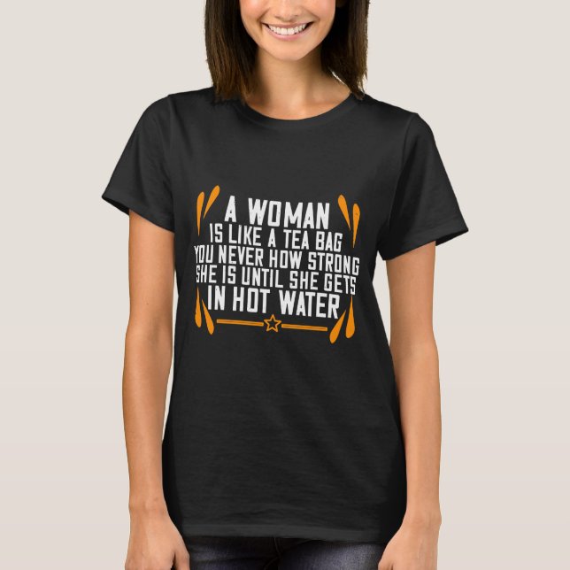 A Woman Is Like A Tea Bag T-Shirt (Front)